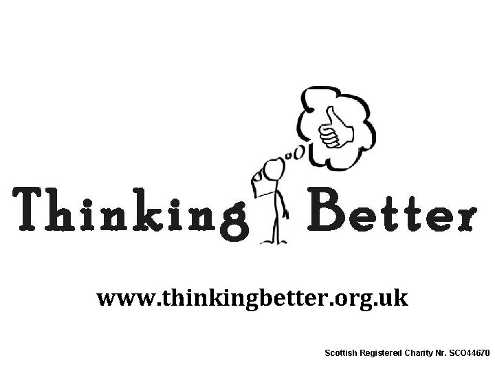 www. thinkingbetter. org. uk Scottish Registered Charity Nr. SCO 44670 