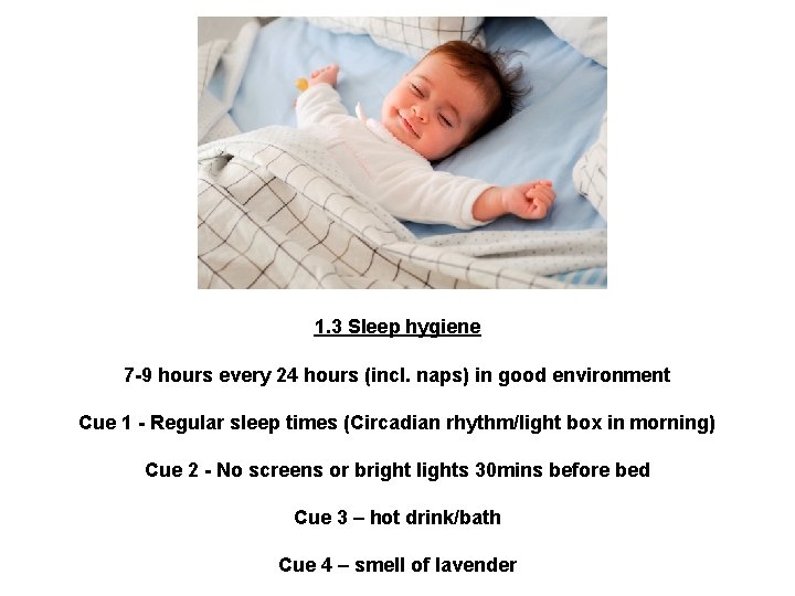 1. 3 Sleep hygiene 7 -9 hours every 24 hours (incl. naps) in good