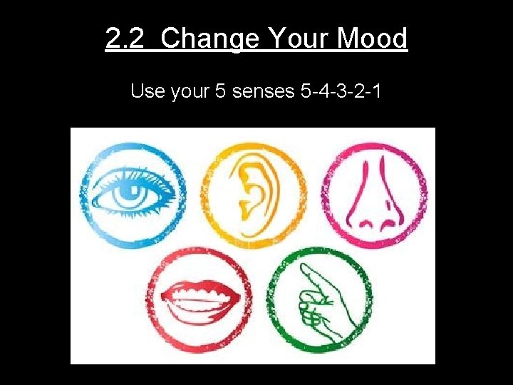 2. 2 Change Your Mood Use your 5 senses 5 -4 -3 -2 -1