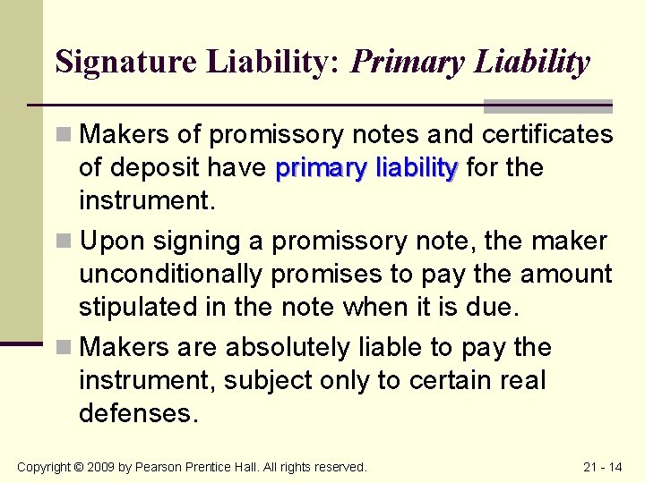 Signature Liability: Primary Liability n Makers of promissory notes and certificates of deposit have