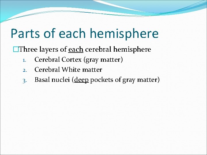 Parts of each hemisphere �Three layers of each cerebral hemisphere 1. Cerebral Cortex (gray