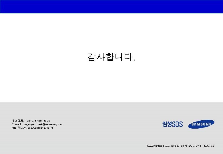 감사합니다. 대표전화: +82 -2 -3429 -5096 E-mail: ms_sugar. park@samsung. com http: //www. sds. samsung.