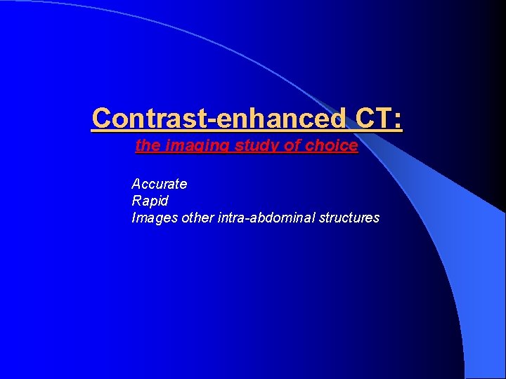 Contrast-enhanced CT: the imaging study of choice Accurate Rapid Images other intra-abdominal structures 