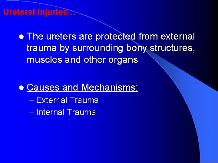 Ureteral Injuries… l The ureters are protected from external trauma by surrounding bony structures,