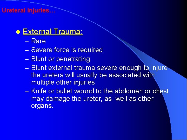 Ureteral Injuries… l External Trauma: Rare Severe force is required Blunt or penetrating. Blunt