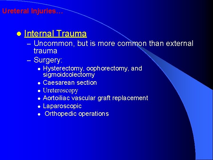 Ureteral Injuries… l Internal Trauma – Uncommon, but is more common than external trauma