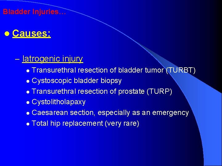 Bladder Injuries… l Causes: – Iatrogenic injury Transurethral resection of bladder tumor (TURBT) l