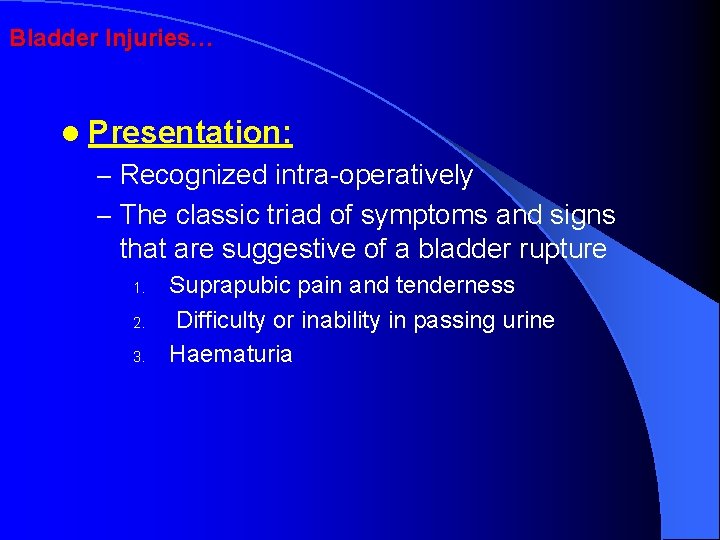 Bladder Injuries… l Presentation: – Recognized intra-operatively – The classic triad of symptoms and