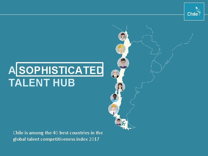 A SOPHISTICATED TALENT HUB Chile is among the 40 best countries in the global