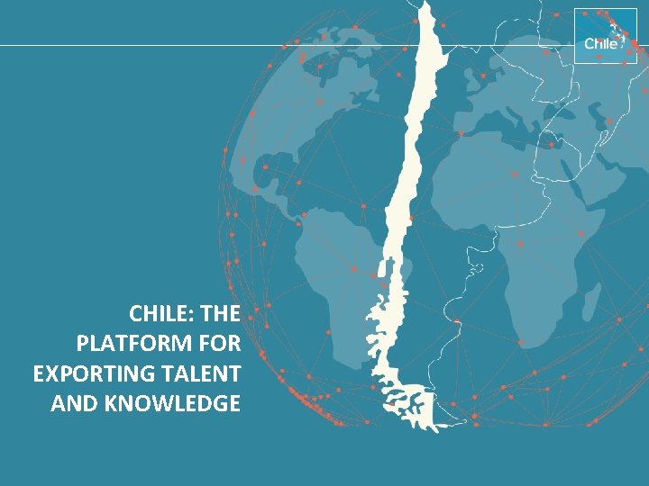 CHILE: THE PLATFORM FOR EXPORTING TALENT AND KNOWLEDGE 