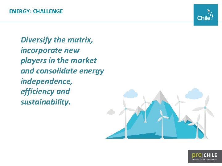 ENERGY: CHALLENGE • Diversify the matrix, incorporate new players in the market and consolidate
