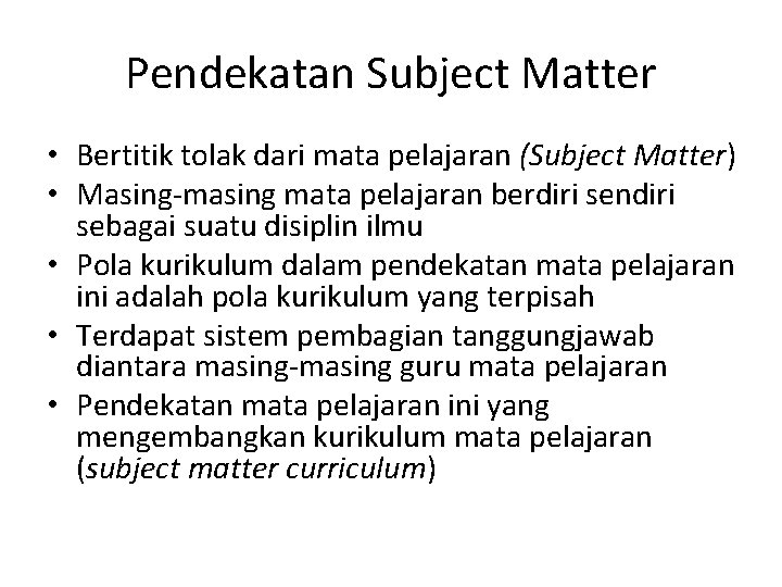 Pendekatan Subject Matter • Bertitik tolak dari mata pelajaran (Subject Matter) • Masing-masing mata