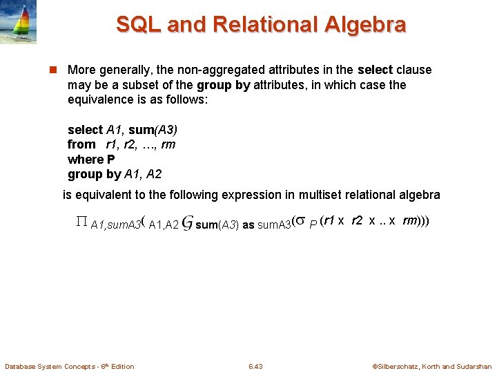 SQL and Relational Algebra n More generally, the non-aggregated attributes in the select clause