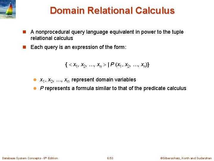 Domain Relational Calculus n A nonprocedural query language equivalent in power to the tuple
