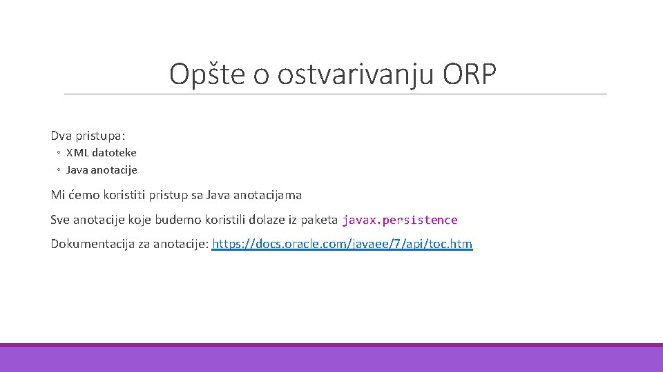 Opšte o ostvarivanju ORP Dva pristupa: ◦ XML datoteke ◦ Java anotacije Mi ćemo