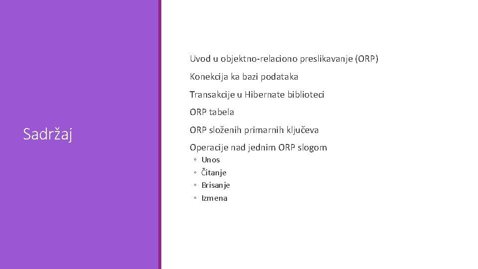 Uvod u objektno-relaciono preslikavanje (ORP) Konekcija ka bazi podataka Transakcije u Hibernate biblioteci ORP