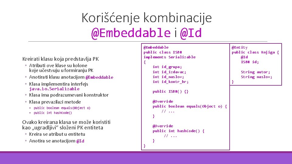 Korišćenje kombinacije @Embeddable i @Id Kreirati klasu koja predstavlja PK ◦ Atributi ove klase