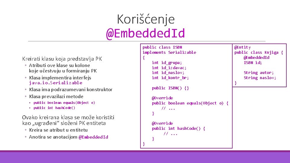Korišćenje @Embedded. Id Kreirati klasu koja predstavlja PK ◦ Atributi ove klase su kolone