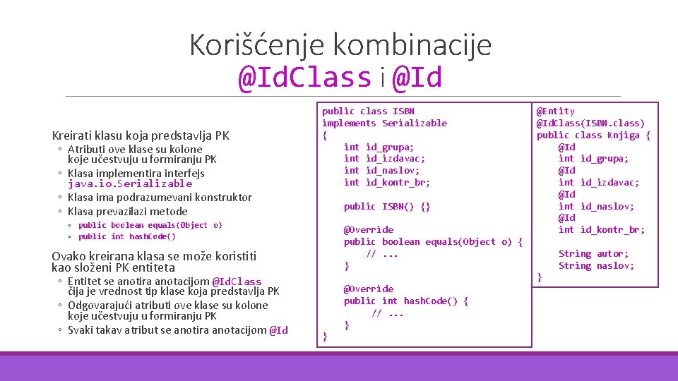 Korišćenje kombinacije @Id. Class i @Id Kreirati klasu koja predstavlja PK ◦ Atributi ove