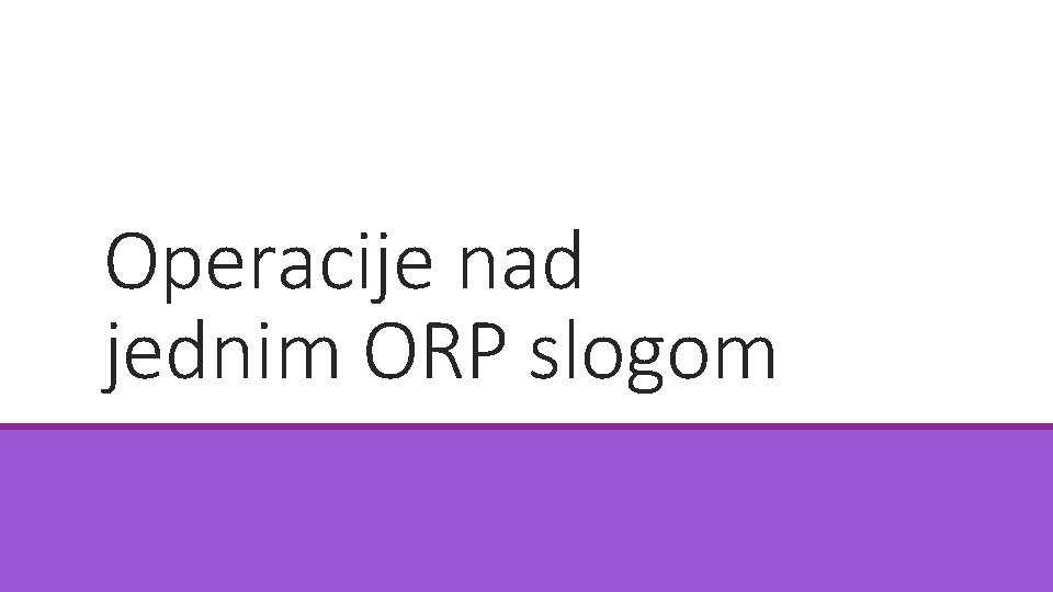 Operacije nad jednim ORP slogom 