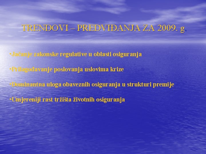 TRENDOVI – PREDVIĐANJA ZA 2009. g. • Jačanje zakonske regulative u oblasti osiguranja •