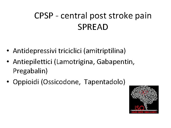 CPSP - central post stroke pain SPREAD • Antidepressivi triciclici (amitriptilina) • Antiepilettici (Lamotrigina,