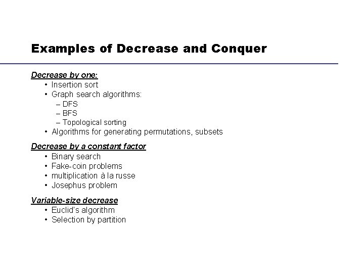 Examples of Decrease and Conquer Decrease by one: • Insertion sort • Graph search