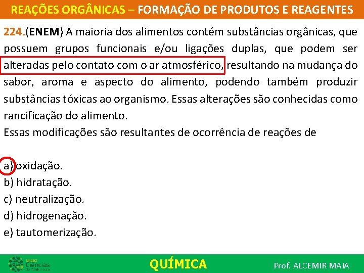 REAÇÕES ORG NICAS – FORMAÇÃO DE PRODUTOS E REAGENTES 224. (ENEM) A maioria dos