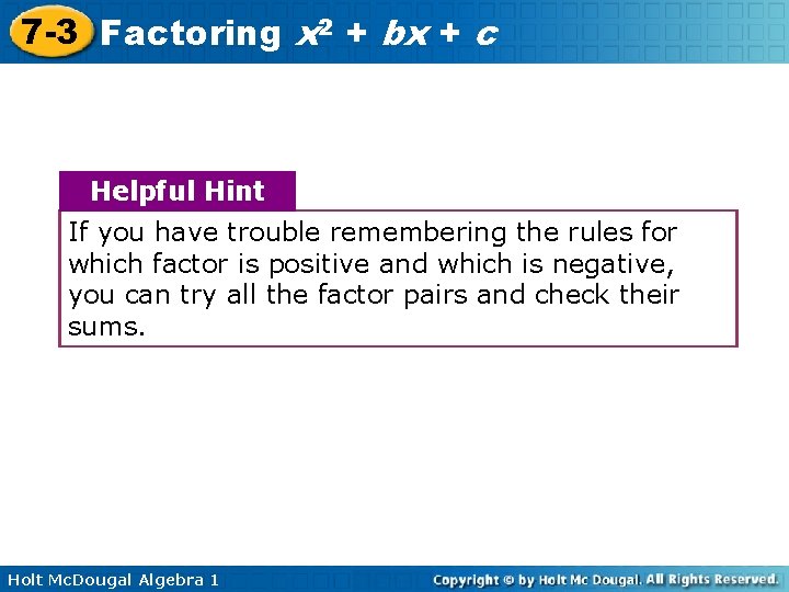 7 -3 Factoring x 2 + bx + c Helpful Hint If you have