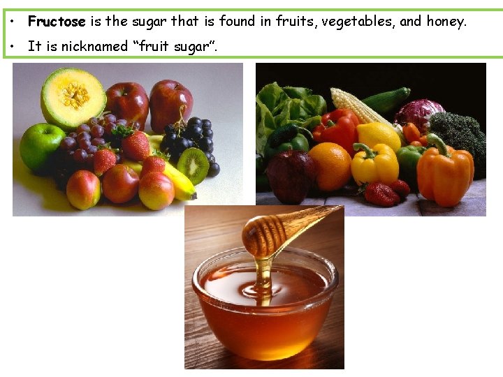  • Fructose is the sugar that is found in fruits, vegetables, and honey.