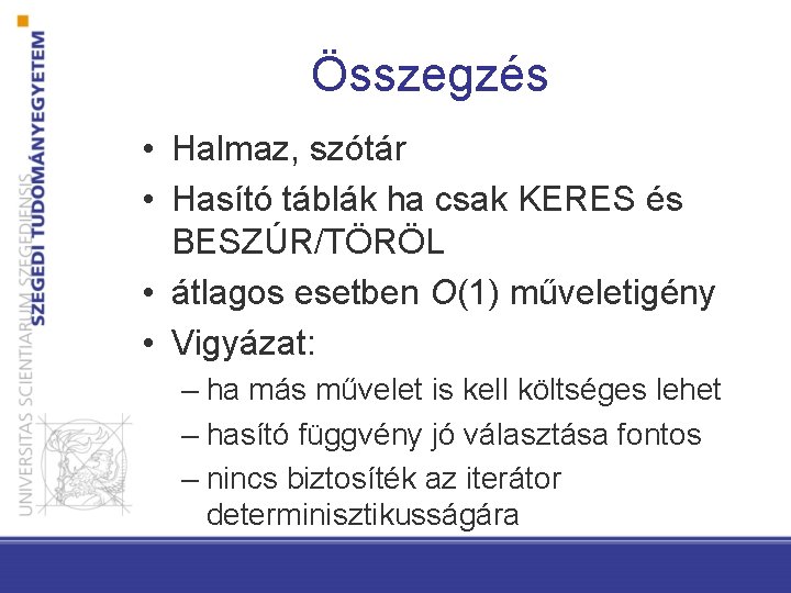 Összegzés • Halmaz, szótár • Hasító táblák ha csak KERES és BESZÚR/TÖRÖL • átlagos