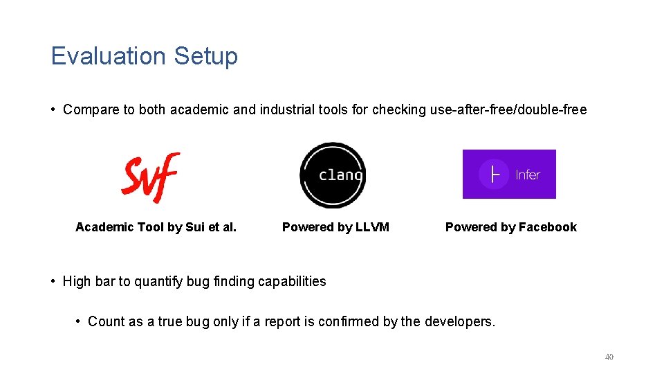 Evaluation Setup • Compare to both academic and industrial tools for checking use-after-free/double-free Academic