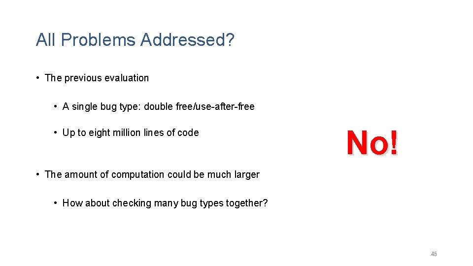 All Problems Addressed? • The previous evaluation • A single bug type: double free/use-after-free