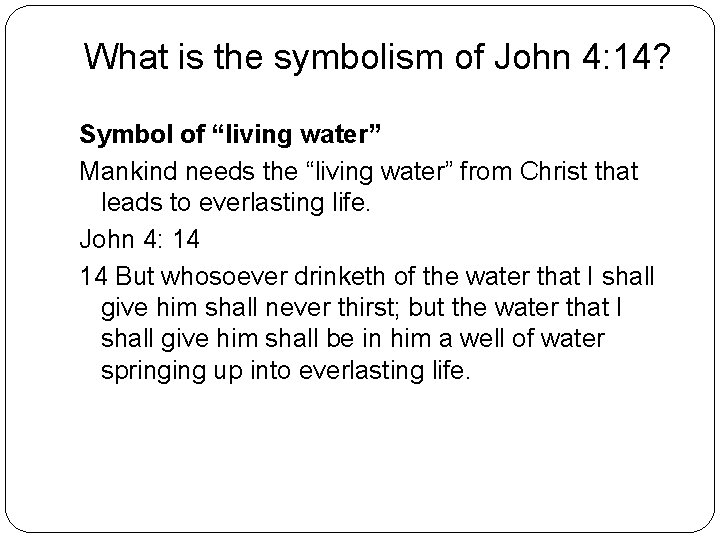 What is the symbolism of John 4: 14? Symbol of “living water” Mankind needs