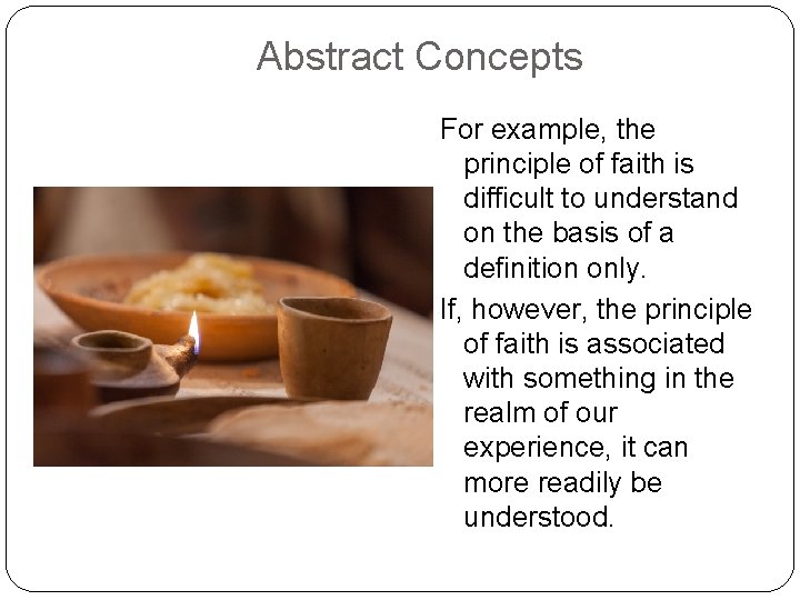 Abstract Concepts For example, the principle of faith is difficult to understand on the