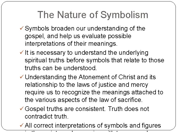 The Nature of Symbolism ü Symbols broaden our understanding of the gospel, and help