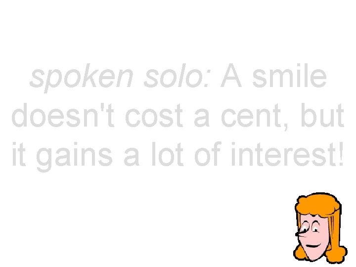 spoken solo: A smile doesn't cost a cent, but it gains a lot of