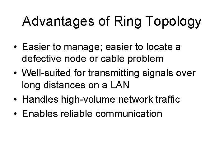 Advantages of Ring Topology • Easier to manage; easier to locate a defective node