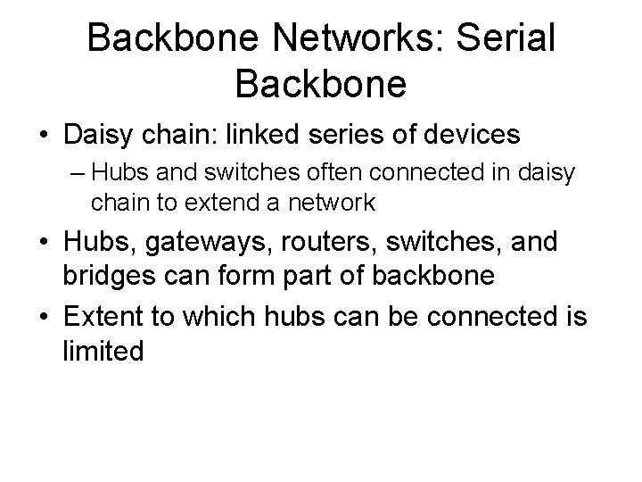 Backbone Networks: Serial Backbone • Daisy chain: linked series of devices – Hubs and