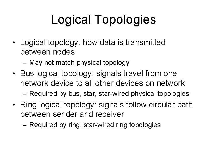 Logical Topologies • Logical topology: how data is transmitted between nodes – May not