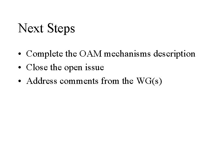 Next Steps • Complete the OAM mechanisms description • Close the open issue •