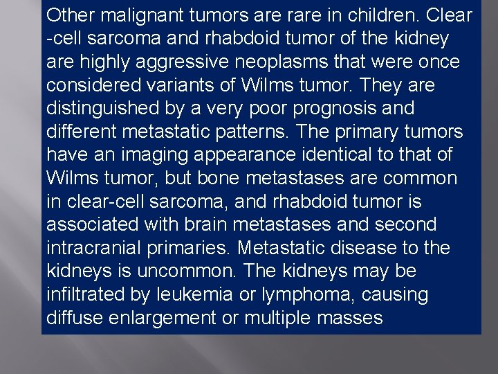 Other malignant tumors are rare in children. Clear -cell sarcoma and rhabdoid tumor of