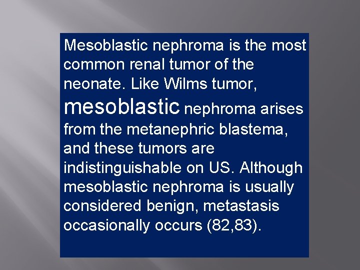 Mesoblastic nephroma is the most common renal tumor of the neonate. Like Wilms tumor,