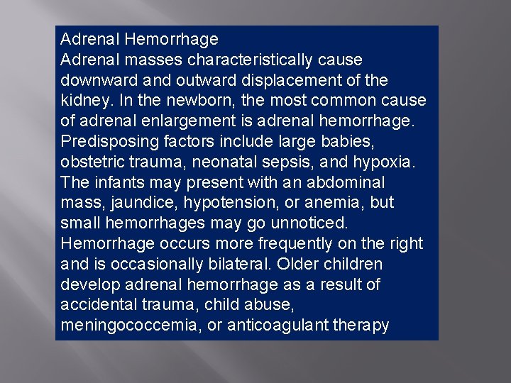 Adrenal Hemorrhage Adrenal masses characteristically cause downward and outward displacement of the kidney. In