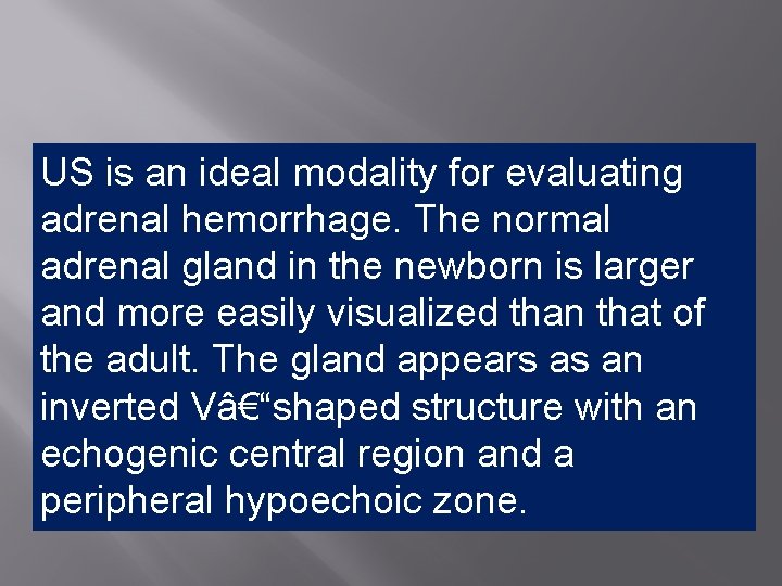 US is an ideal modality for evaluating adrenal hemorrhage. The normal adrenal gland in