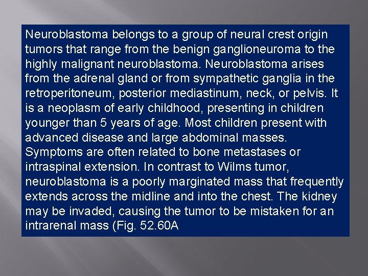 Neuroblastoma belongs to a group of neural crest origin tumors that range from the