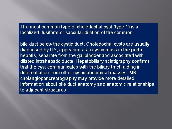 The most common type of choledochal cyst (type 1) is a localized, fusiform or