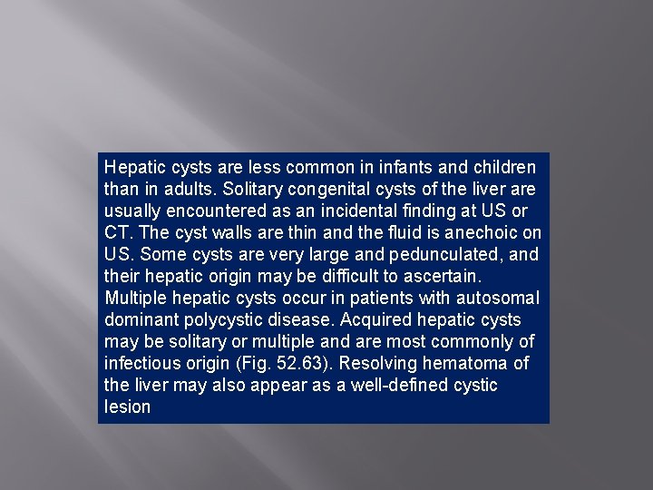Hepatic cysts are less common in infants and children than in adults. Solitary congenital