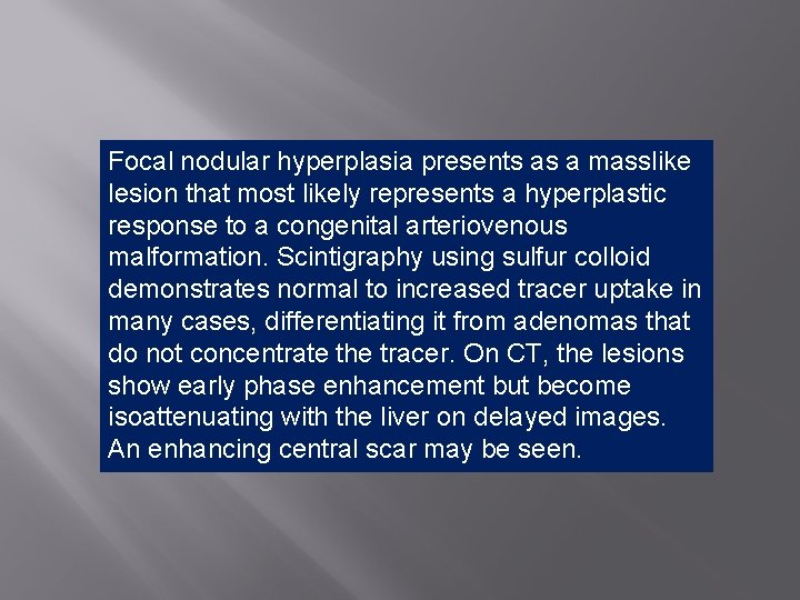 Focal nodular hyperplasia presents as a masslike lesion that most likely represents a hyperplastic