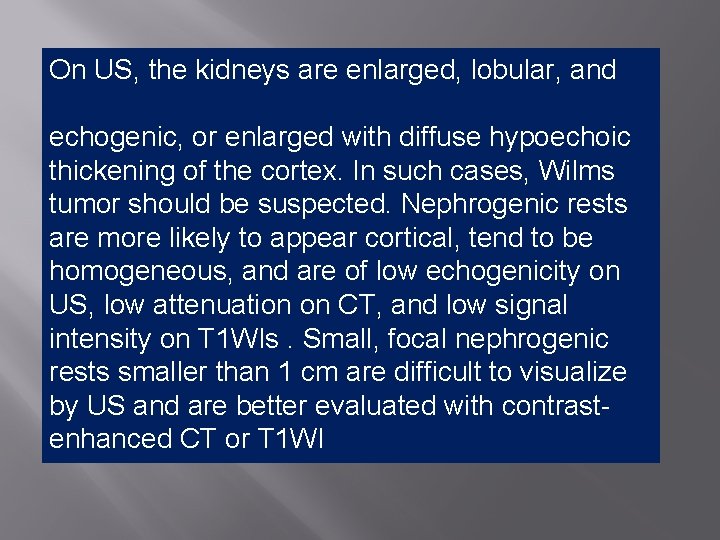 On US, the kidneys are enlarged, lobular, and echogenic, or enlarged with diffuse hypoechoic